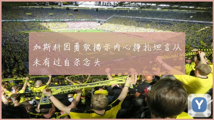 加斯科因勇敢揭示内心挣扎坦言从未有过自杀念头
