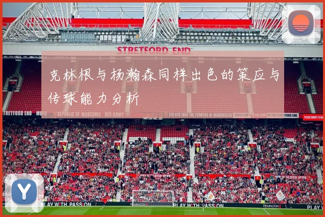 克林根与杨瀚森同样出色的策应与传球能力分析