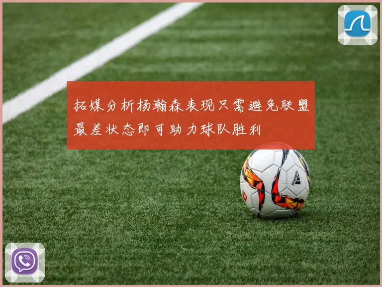 拓媒分析杨瀚森表现只需避免联盟最差状态即可助力球队胜利