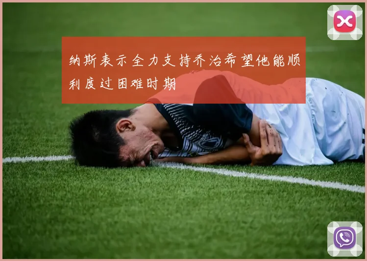 纳斯表示全力支持乔治希望他能顺利度过困难时期