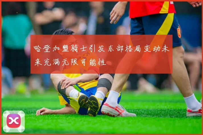 哈登加盟骑士引发东部格局变动未来充满无限可能性