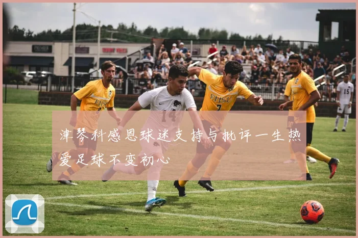 津琴科感恩球迷支持与批评一生热爱足球不变初心