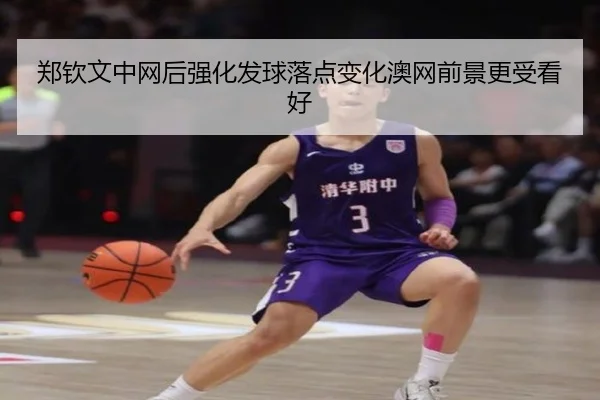 郑钦文中网后强化发球落点变化澳网前景更受看好 - BSports